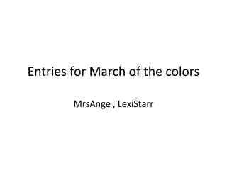 Entries for March of the colors
MrsAnge , LexiStarr

 