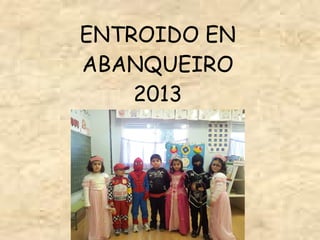 ENTROIDO EN
ABANQUEIRO
    2013
 