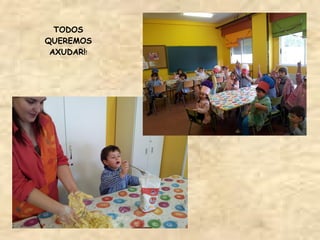 TODOS
QUEREMOS
 AXUDAR!!
 