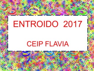 ENTROIDO 2017
CEIP FLAVIA
 