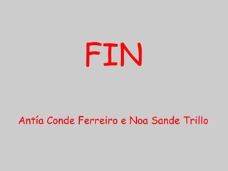 FIN
Antía Conde Ferreiro e Noa Sande Trillo