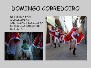 DOMINGO CORREDOIRO
NESTE DÍA FAN
APARICIÓN AS
PANTALLAS E NA VILA XA
SE RESPIRA AMBIENTE
DE FESTA.