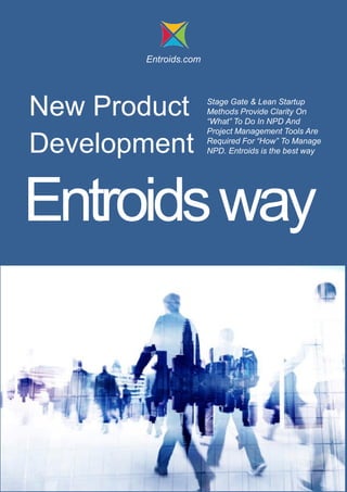 Entroids.com
Stage Gate & Lean Startup
Methods Provide Clarity On
“What” To Do In NPD And
Project Management Tools Are
Required For “How” To Manage
NPD. Entroids is the best way
New Product
Development
Entroidsway
 