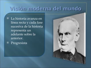 La historia avanza en línea recta y cada fase sucesiva de la historia representa un adelante sobre la anterior. Progresista  