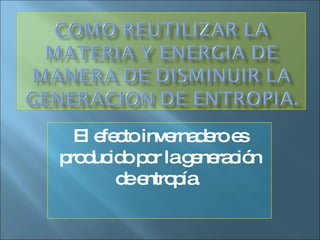 El efecto invernadero es producido por la generación de entropía.  