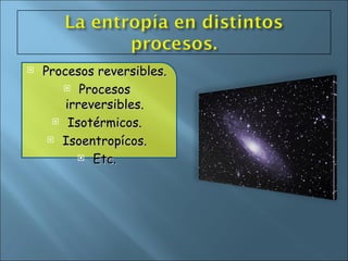 Procesos reversibles. Procesos irreversibles. Isotérmicos. Isoentropícos. Etc. 