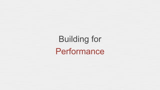 Building for
Performance
 