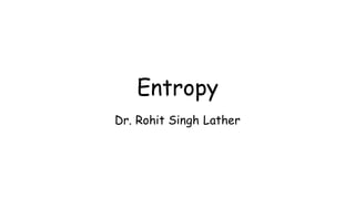 Entropy
Dr. Rohit Singh Lather
 