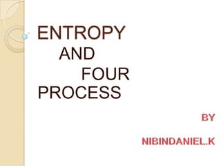 ENTROPY
AND
FOUR
PROCESS

 