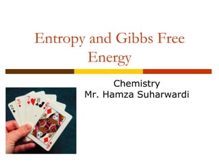 Entropy and Gibbs Free
Energy
Chemistry
Mr. Hamza Suharwardi
 