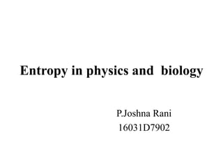 Entropy in physics and biology
P.Joshna Rani
16031D7902
 