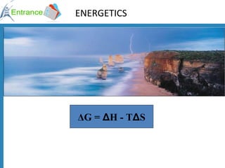 ENERGETICS Δ G =  Δ H - T Δ S 