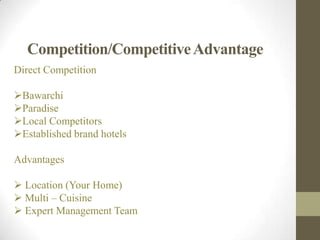 Competition/CompetitiveAdvantage
Direct Competition
Bawarchi
Paradise
Local Competitors
Established brand hotels
Advantages
 Location (Your Home)
 Multi – Cuisine
 Expert Management Team
 