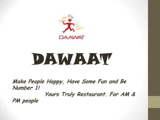DAWAAT
Make People Happy, Have Some Fun and Be
Number 1!
Yours Truly Restaurant. For AM &
PM people
 