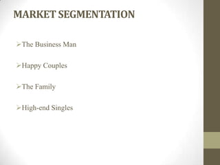 MARKET SEGMENTATION
The Business Man
Happy Couples
The Family
High-end Singles
 