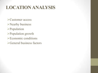 LOCATIONANALYSIS
Customer access
Nearby business
Population
Population growth
Economic conditions
General business factors
 