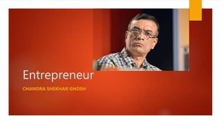 Entrepreneur
CHANDRA SHEKHAR GHOSH
 