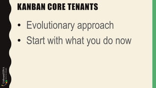 KANBAN CORE TENANTS
• Evolutionary approach
• Start with what you do now
 