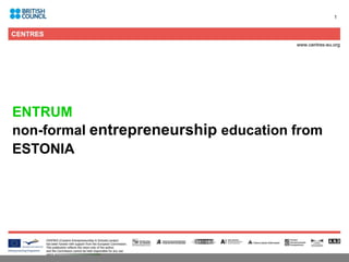 1




ENTRUM
non-formal entrepreneurship education from
ESTONIA
 