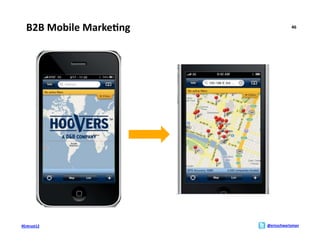 B2B	
  Mobile	
  Marke>ng	
                   46	
  




#Entrust12	
                       @ericschwartzman	
  
 
