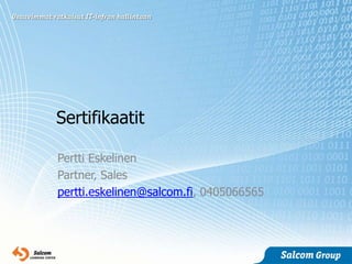 Sertifikaatit

Pertti Eskelinen
Partner, Sales
pertti.eskelinen@salcom.fi, 0405066565
 
