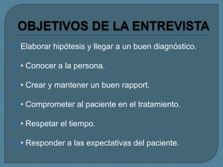  Elaborar hipótesis y llegar a un buen diagnóstico.
 • Conocer a la persona.
 • Crear y mantener un buen rapport.
 • Comprometer al paciente en el tratamiento.
 • Respetar el tiempo.
 • Responder a las expectativas del paciente.
 
