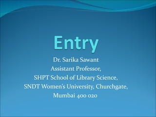 Dr. Sarika Sawant Assistant Professor, SHPT School of Library Science, SNDT Women’s University, Churchgate, Mumbai 400 020  