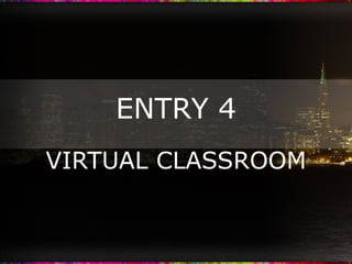 ENTRY 4 VIRTUAL CLASSROOM 