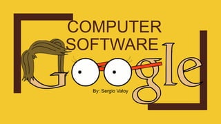 COMPUTER
SOFTWARE
By: Sergio Valoy
 
