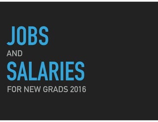SALARIES
AND
JOBS
FOR NEW GRADS 2016
 
