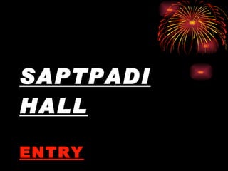 SAPTPADI HALL ENTRY 