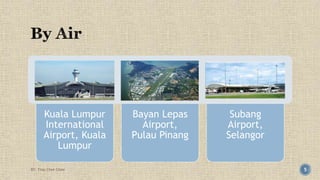 Kuala Lumpur 
International 
Airport, Kuala 
Lumpur 
Bayan Lepas 
Airport, 
Pulau Pinang 
Subang 
Airport, 
Selangor 
BY: Tnay Chee Chow 5 
 
