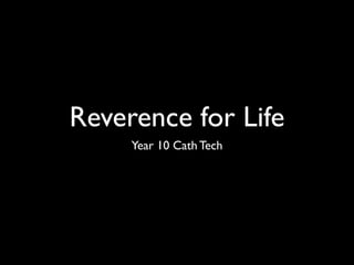 Reverence for Life
     Year 10 Cath Tech
 