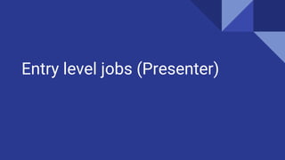 Entry level jobs (Presenter)
 