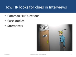 How HR looks for clues in Interviews Common HR Questions Case studies Stress tests 6/5/2010 Istanbul  İstanbul Bilgi  U niversity 