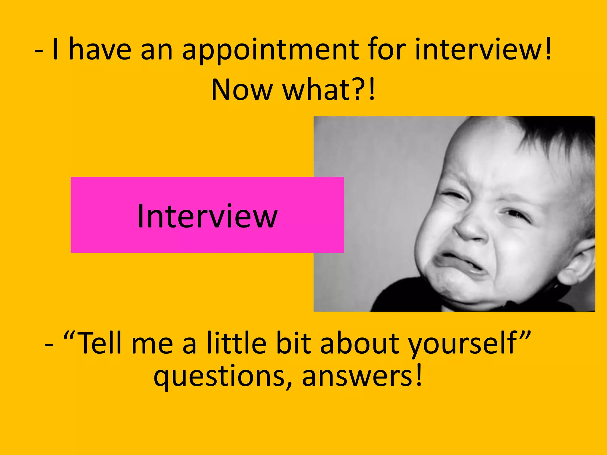 - I have an appointment for interview!
              Now what?!


       Interview


- “Tell me a little bit about yourself”
         questions, answers!
 