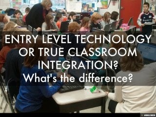 Entry Level Technology Or True Classroom Integration