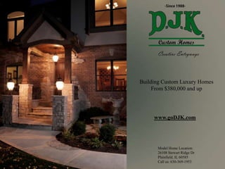 Creative Entryways Building Custom Luxury Homes From $380,000 and up www.goDJK.com Model Home Location: 26108 Stewart Ridge Dr Plainfield, IL 60585 Call us: 630-369-1953  