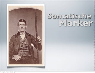 Freitag, 26. November 2010
                                                                                                                                    Somatische
                                                                                                                    Marker




                             http://de.wikipedia.org/w/index.php?title=Datei:Phineas_Gage_GageMillerPhoto2010-02-17_Unretouched_Color_Cropped.jpg&ﬁletimestamp=20100218045238
 