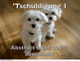 'Tschuldigung 1




                      Abstract nicht 100 %
                          abgedeckt
Freitag, 26. November 2010
 