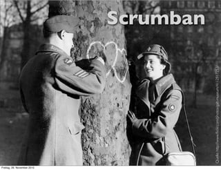 Freitag, 26. November 2010
                                                                                           Scr
                                                                                              um




                                                                          K




                                             12                            an
                                                                             ba
                                                                                n
                                                                                                   Scrumban




                             Quelle: http://www.ﬂickr.com/photos/galt-museum/4112917253/
 