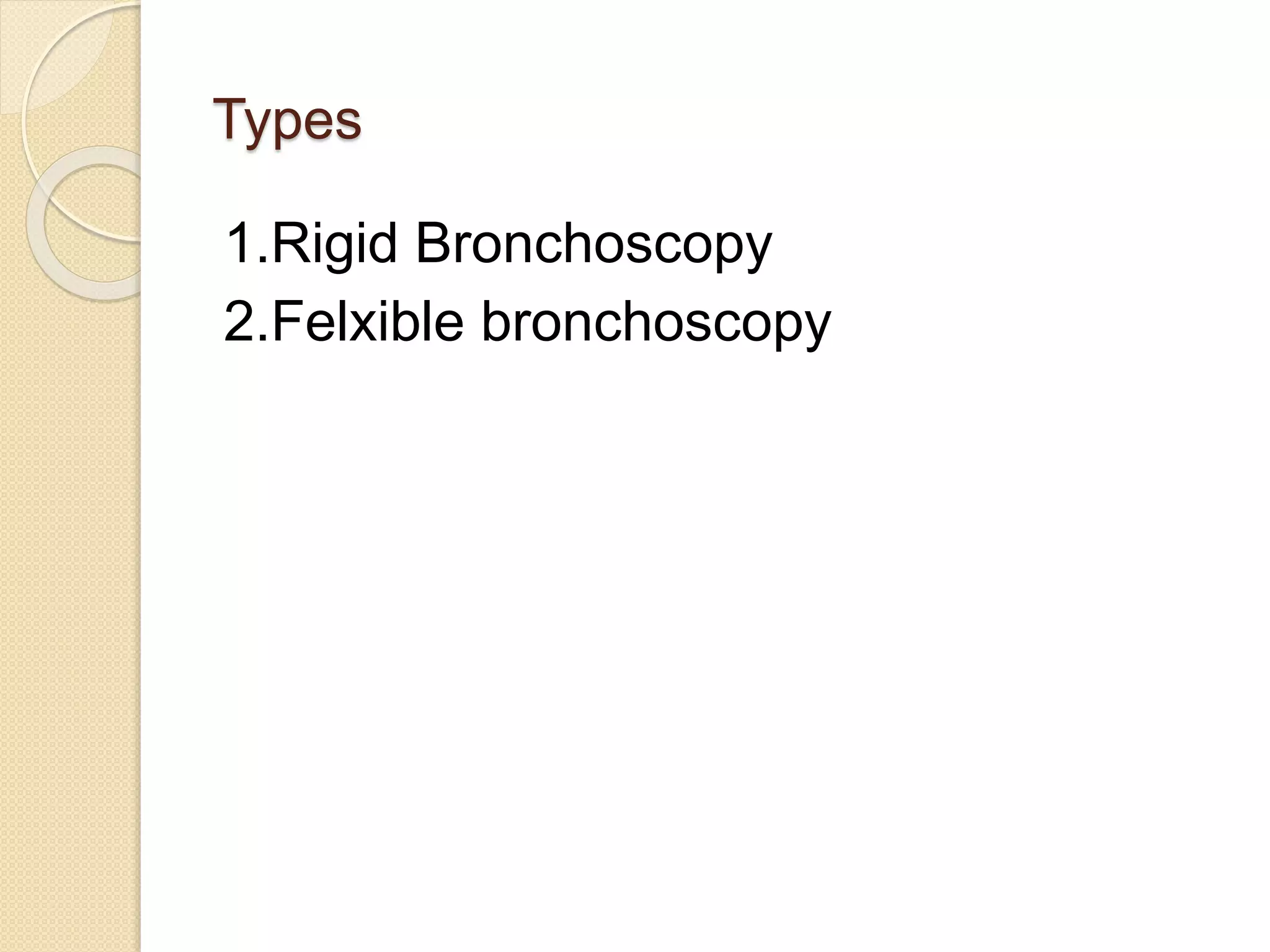 Types
1.Rigid Bronchoscopy
2.Felxible bronchoscopy
 