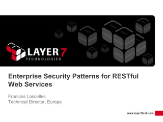 Enterprise Security Patterns for RESTful
Web Services
Francois Lascelles
Technical Director, Europe
 