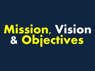 Mission, Vision
 & Objectives
 