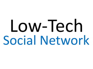 Low-Tech
Social Network
 