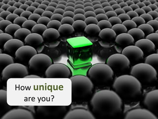 How unique
are you?