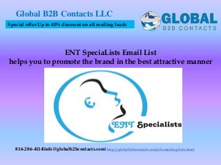 ENT SpeciaLists Email List
helps you to promote the brand in the best attractive manner
Global B2B Contacts LLC
816-286-4114|info@globalb2bcontacts.com| http://globalb2bcontacts.com/cfo-mailing-lists.html
Special offer Up to 40% discount on all mailing leads
 