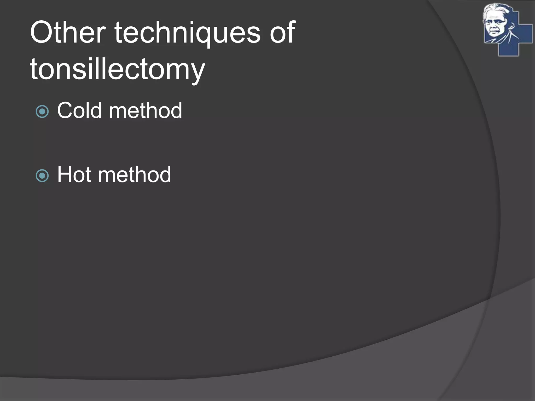 Other techniques of
tonsillectomy
 Cold method
 Hot method
 