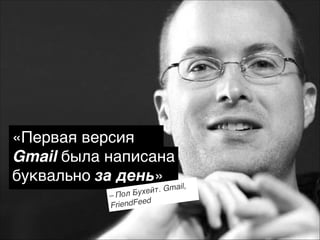 «Первая версия
Gmail была написана
буквально за день»

Gmai
Бухейт.
– Пол
ed
FriendFe

l,

 