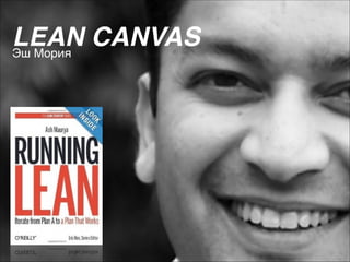 LEAN CANVAS 
Эш Мория

 